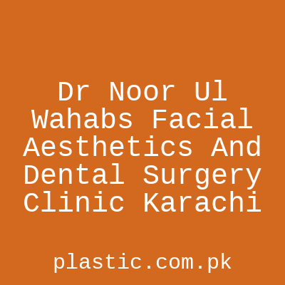 Dr Noor Ul Wahabs Facial Aesthetics And Dental Surgery Clinic Karachi
