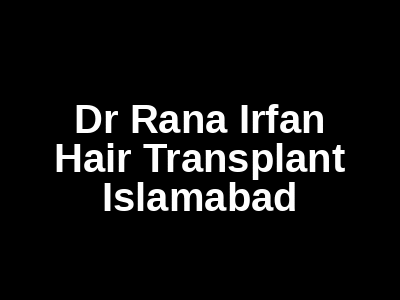 Dr Rana Irfan Hair Transplant Islamabad