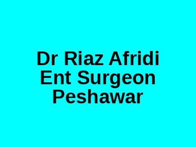 Dr Riaz Afridi Ent Surgeon Peshawar