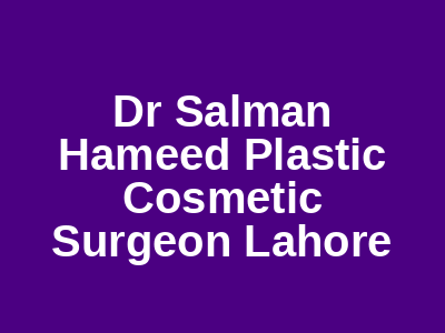 Dr Salman Hameed Plastic Cosmetic Surgeon Lahore