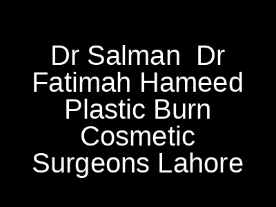 Dr Salman Dr Fatimah Hameed Plastic Burn Cosmetic Surgeons Lahore