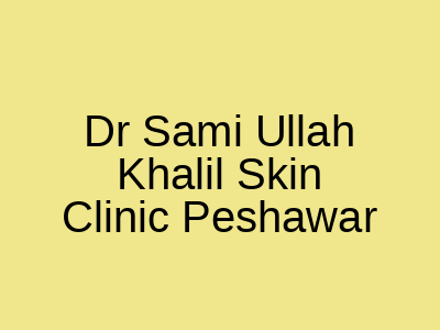 Dr Sami Ullah Khalil Skin Clinic Peshawar