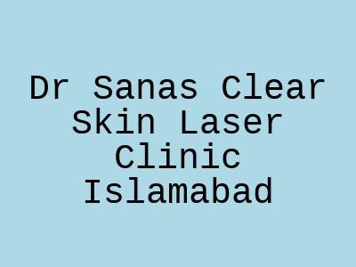 Dr Sanas Clear Skin Laser Clinic Islamabad