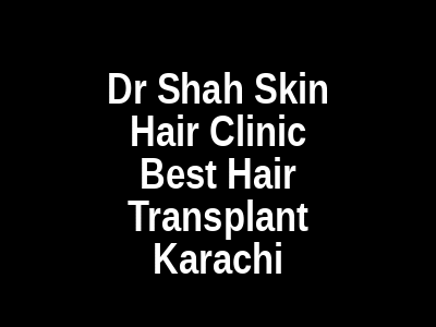 Dr Shah Skin Hair Clinic Best Hair Transplant Karachi