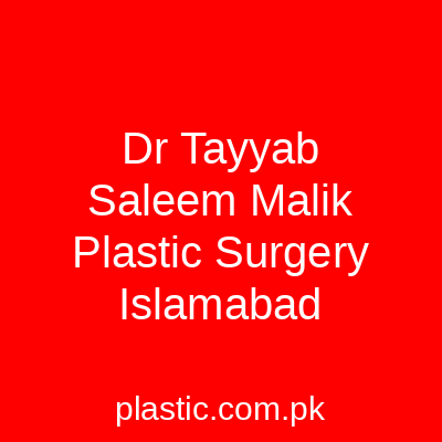 Dr Tayyab Saleem Malik Plastic Surgery Islamabad