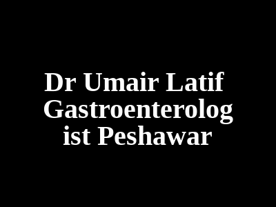 Dr Umair Latif Gastroenterologist Peshawar