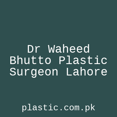 Dr Waheed Bhutto Plastic Surgeon Lahore