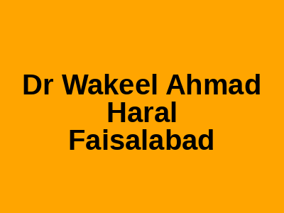 Dr Wakeel Ahmad Haral Faisalabad