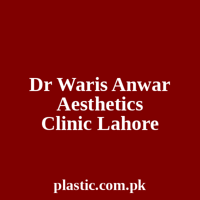 Dr Waris Anwar Aesthetics Clinic Lahore
