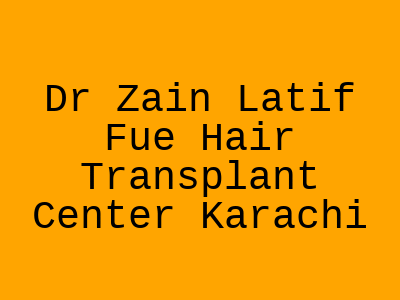 Dr Zain Latif Fue Hair Transplant Center Karachi