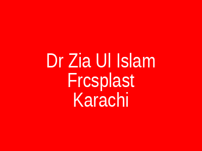 Dr Zia Ul Islam Frcsplast Karachi