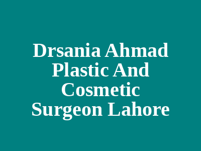 Dr Sania Ahmad Plastic And Cosmetic Surgeon Lahore