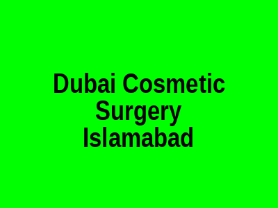 Dubai Cosmetic Surgery Islamabad