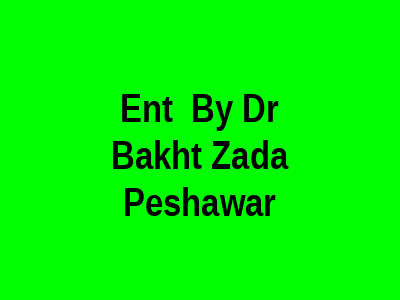 Ent By Dr Bakht Zada Peshawar