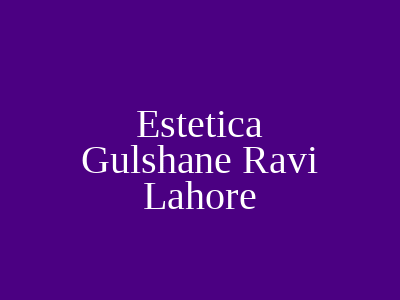 Estetica Gulshane Ravi Lahore