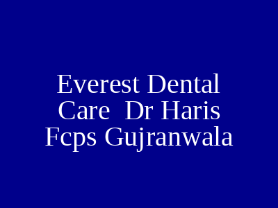 Everest Dental Care Dr Haris Fcps Gujranwala