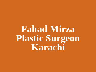 Fahad Mirza Plastic Surgeon Karachi