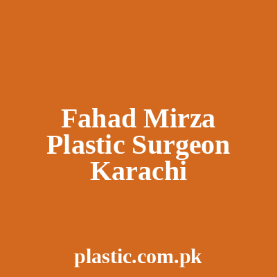 Fahad Mirza Plastic Surgeon Karachi