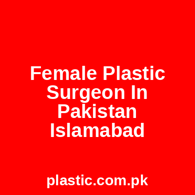 Female Plastic Surgeon In Pakistan Islamabad