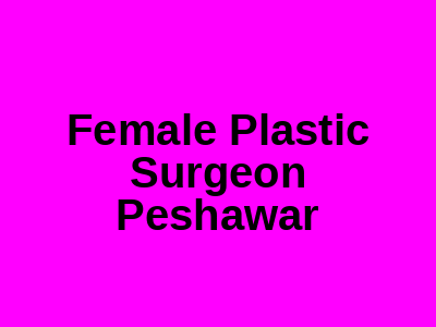 Female Plastic Surgeon Islamabad
