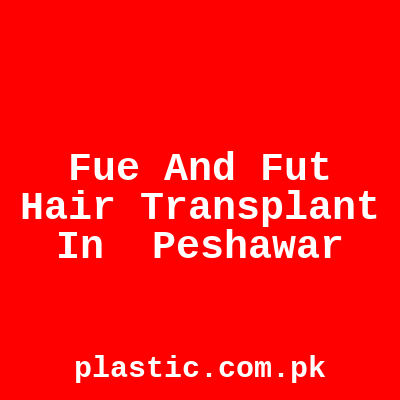 Fue And Fut Hair Transplant In Peshawar