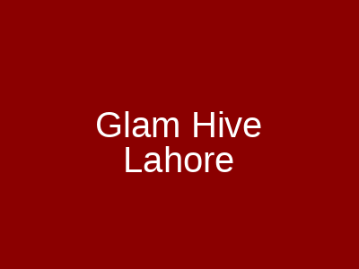 Glam Hive Lahore