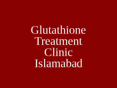 Glutathione Treatment Clinic Islamabad