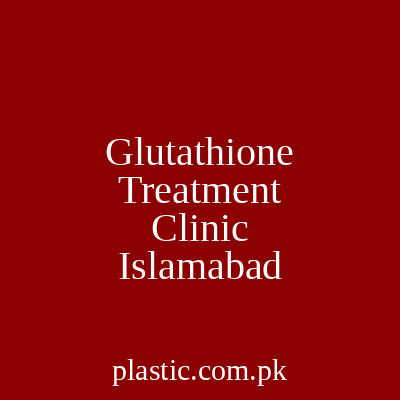 Glutathione Treatment Clinic Islamabad