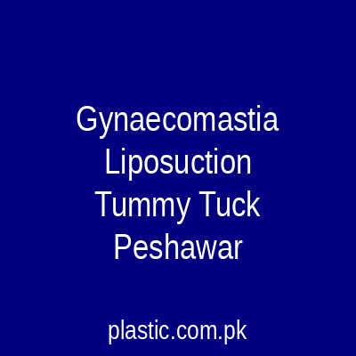 Gynaecomastia Liposuction Tummy Tuck Peshawar