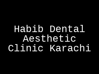 Habib Dental Aesthetic Clinic Karachi