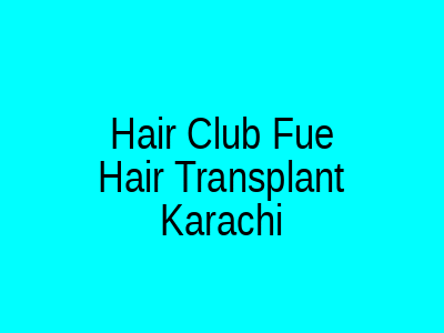 Hair Club Fue Hair Transplant Karachi