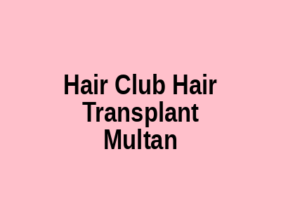 Hair Club Hair Transplant Multan