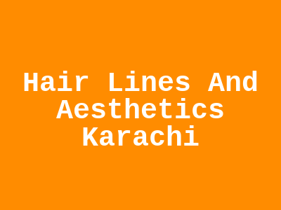 Hair Lines And Aesthetics Karachi