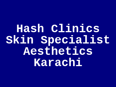 Hash Clinics Skin Specialist Aesthetics Karachi