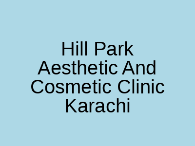 Hill Park Aesthetic And Cosmetic Clinic Karachi