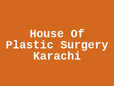 House Of Plastic Surgery Karachi