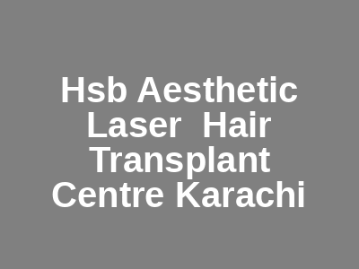 Hsb Aesthetic Laser Hair Transplant Centre Karachi