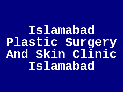 Islamabad Plastic Surgery And Skin Clinic Islamabad