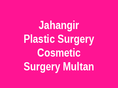 Jahangir Plastic Surgery Cosmetic Surgery Multan