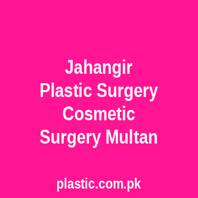 Jahangir Plastic Surgery Cosmetic Surgery Multan