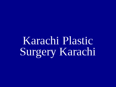 Karachi Plastic Surgery Karachi