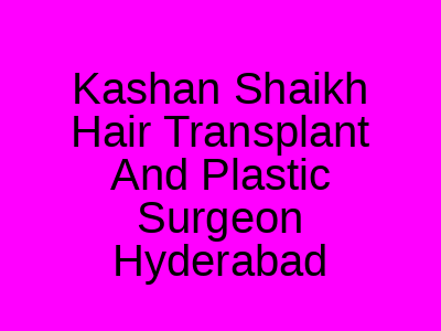 Kashan Shaikh Hair Transplant And Plastic Surgeon Hyderabad