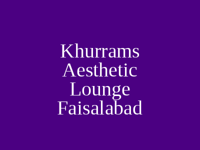 Khurrams Aesthetic Lounge Faisalabad