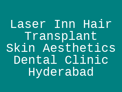 Laser Inn Hair Transplant Skin Aesthetics Dental Clinic Hyderabad