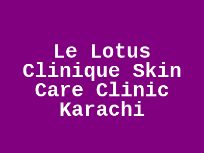 Le Lotus Clinique Skin Care Clinic Karachi