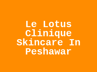 Le Lotus Clinique Skincare In Peshawar