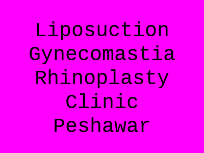 Liposuction Gynecomastia Rhinoplasty Clinic Peshawar