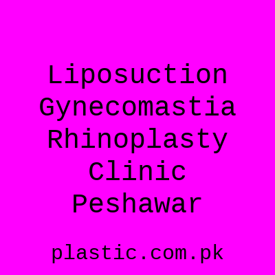 Liposuction Gynecomastia Rhinoplasty Clinic Peshawar