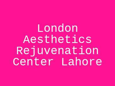 London Aesthetics Rejuvenation Center Lahore