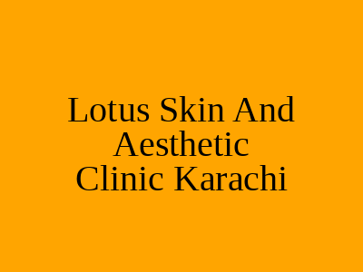 Lotus Skin And Aesthetic Clinic Karachi